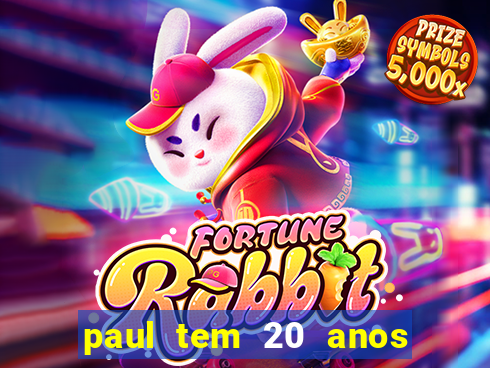 paul tem 20 anos de idade